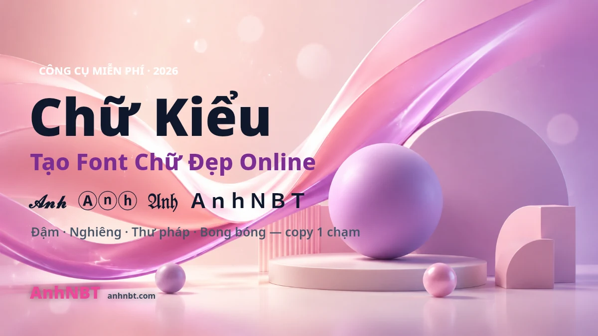 Chữ Kiểu 2026 ❤️ Tạo Font Chữ Đẹp Online | AnhNBT