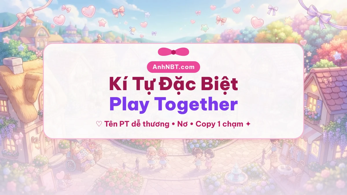 Kí tự đặc biệt Play Together tạo tên PT dễ thương AnhNBT